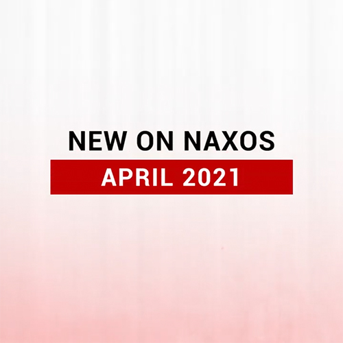 New on Naxos, April 2021 (2021년 4월, 낙소스에서 만나는 새 앨범)
