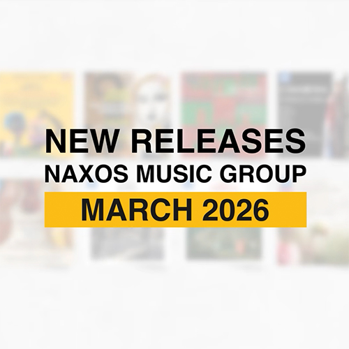 2026년 3월, 낙소스 / Naxos Music Group 신보 발매 하이라이트