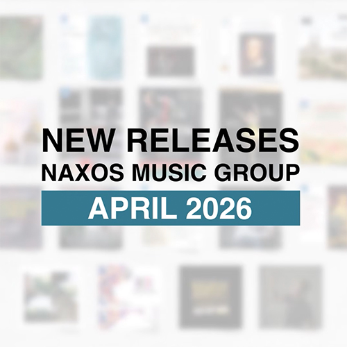 2026년 4월, 낙소스 / Naxos Music Group 신보 발매 하이라이트