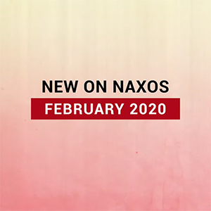 New on Naxos, February 2020 (2020년 2월, 낙소스에서 만나는 새 앨범)