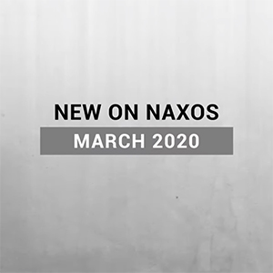 New on Naxos, March 2020 (2020년 3월, 낙소스에서 만나는 새 앨범)