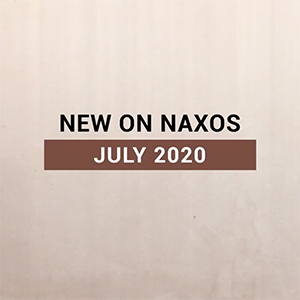 New on Naxos, July 2020 (2020년 7월, 낙소스에서 만나는 새 앨범)