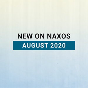 New on Naxos, August 2020 (2020년 8월, 낙소스에서 만나는 새 앨범)