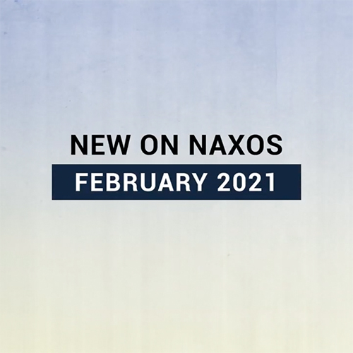 New on Naxos, February 2021 (2021년 2월, 낙소스에서 만나는 새 앨범)