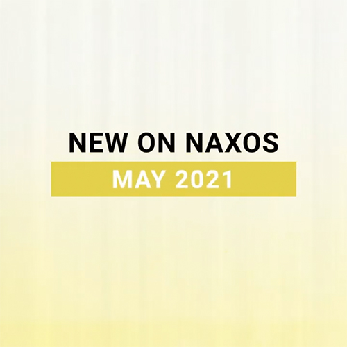 New on Naxos, May 2021 (2021년 5월, 낙소스에서 만나는 새 앨범)