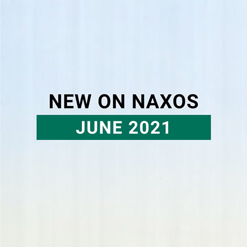 New on Naxos, June 2021 (2021년 6월, 낙소스에서 만나는 새 앨범)