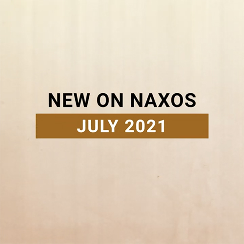 New on Naxos, July 2021 (2021년 7월, 낙소스에서 만나는 새 앨범)