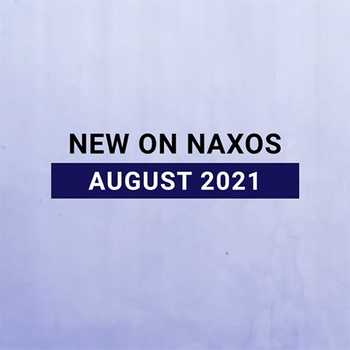 New on Naxos, August 2021 (2021년 8월, 낙소스에서 만나는 새 앨범)