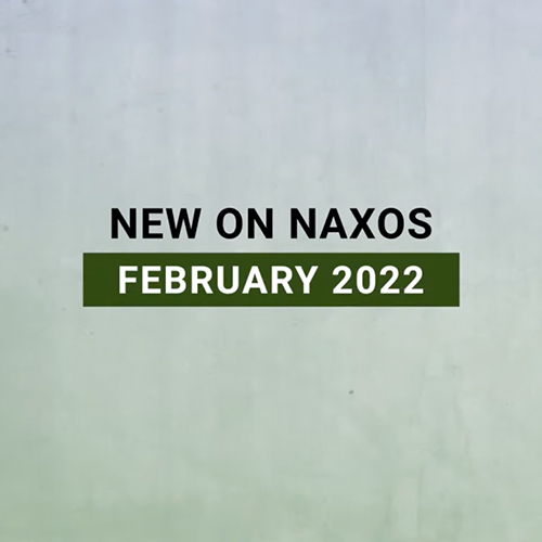New on Naxos, February 2022 (2022년 2월, 낙소스에서 만나는 새 앨범)