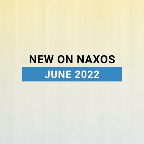 New on Naxos, June 2022 (2022년 6월, 낙소스에서 만나는 새 앨범)