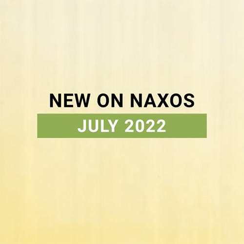 New on Naxos, July 2022 (2022년 7월, 낙소스에서 만나는 새 앨범)