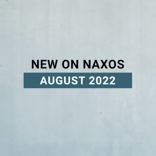New on Naxos, August 2022 (2022년 8월, 낙소스에서 만나는 새 앨범)