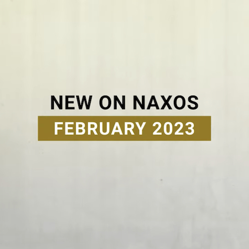 New on Naxos, February 2023 (2023년 2월, 낙소스에서 만나는 새 앨범)