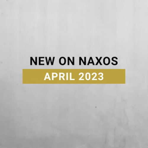 New on Naxos, April 2023 (2023년 4월, 낙소스에서 만나는 새 앨범)