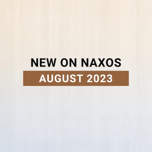New on Naxos, August 2023 (2023년 8월, 낙소스에서 만나는 새 앨범)